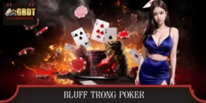 Bluff Trong Poker - Giúp Thắng 70% Ván Ngay Cả Khi Bài Yếu