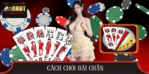 Cách Chơi Bài Chắn Mà Dân Chơi Lâu Năm Không Muốn Bạn Biết