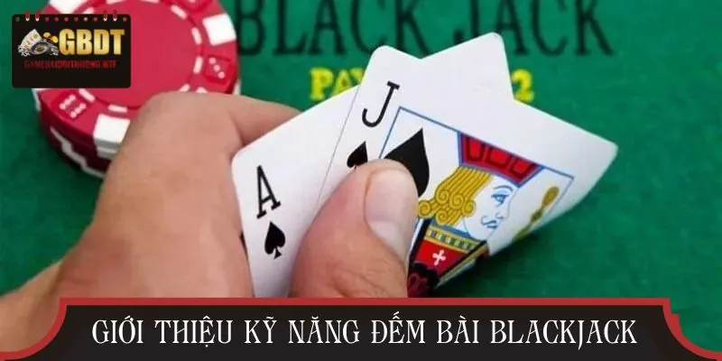 Giải mã kỹ năng đếm bài trong Blackjack dành cho người mới